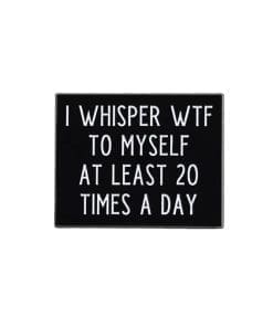 Funny Thoughts ‘I Whisper Wtf To Myself At Least 20 Times A Day’ Enamel Pin