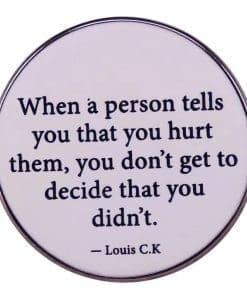 Lucy C.k 'When A Person Tells You That You Hurt Them You Don't Get To Decide That You Didn't' Enamel Pin