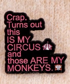 Alternative view of Crap 'This is My Circus and Those Are MY Monkeys' Enamel Pin