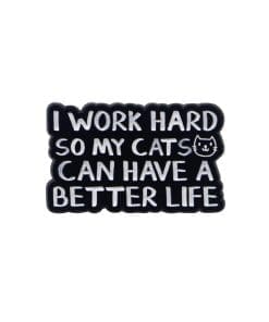 I Work Hard So My Cat Can Have A Better Life Enamel Pin