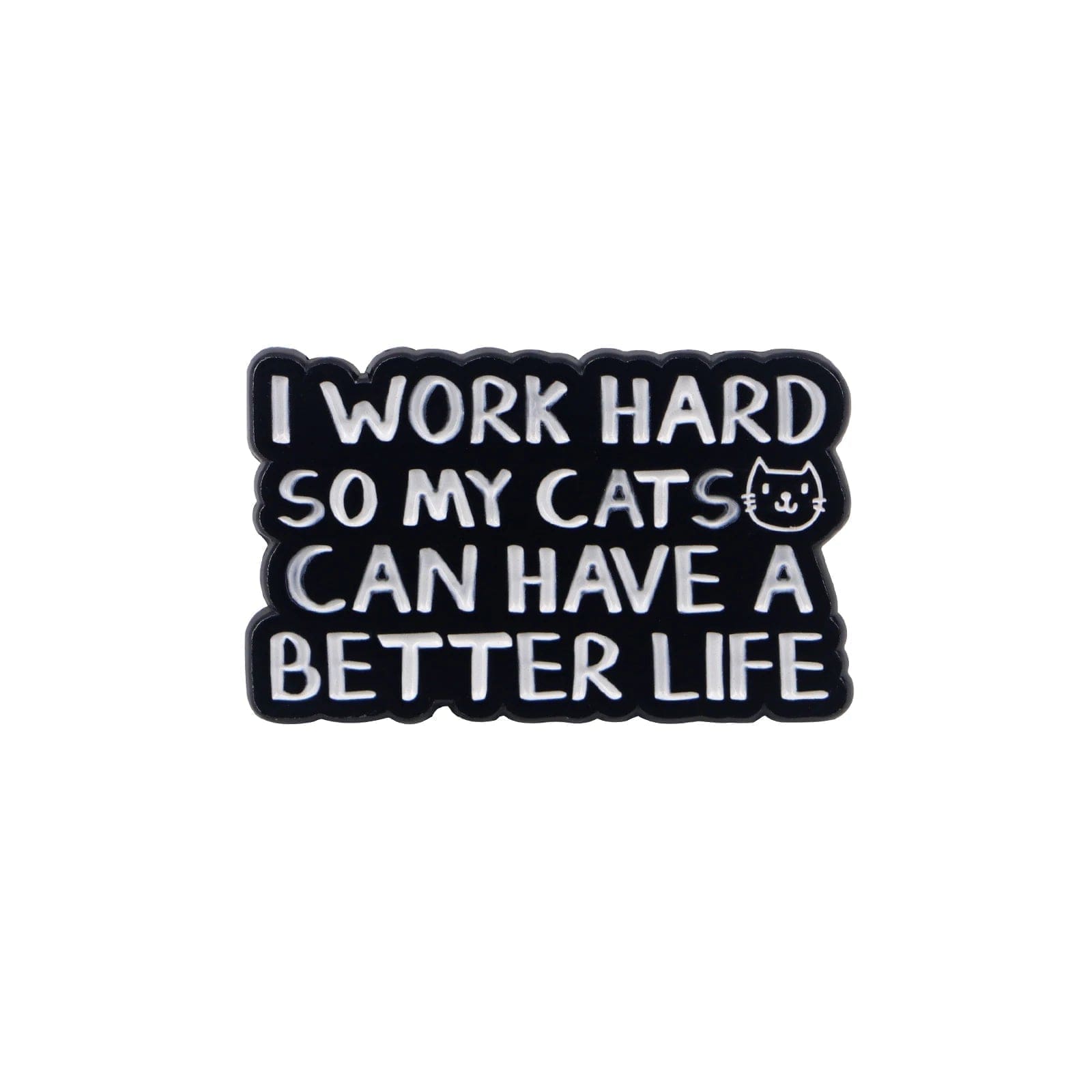 I Work Hard So My Cat Can Have A Better Life Enamel Pin