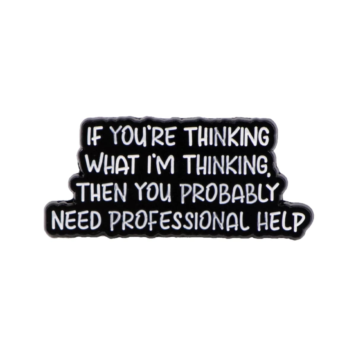 If You're Thinking What I'm Thinking Then You Probably Need Professional Help Enamel Pin