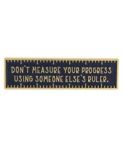 Don't Measure Your Progress Using Someone Else's Ruler Enamel Pin