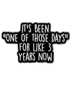 It's Been One of Those Days For Like 3 Years Now Enamel Pin