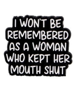 I Won't Be Remembered As A Woman Who Kept Her Mouth Shut  Enamel Pin