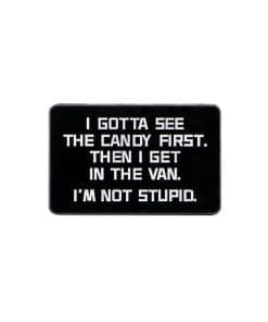 I Gotta See the Candy First. Then I Get In the Van. I'm Not Stupid. Enamel Pin