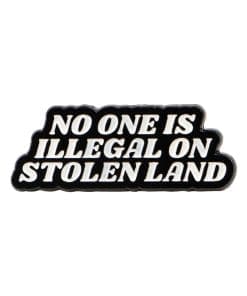 No One Is Illegal On Stolen Land Enamel Pin