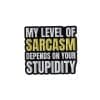 Sarcasm Quotes 'My Level Depends On Your Stupidity' Enamel Pin