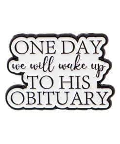 One Day We Will Wake Up To His Obituary Enamel Pin