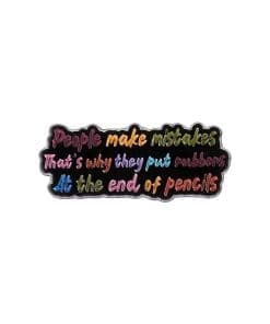 People Make Mistakes That's Why They Put Rubber At The End Of Pencils Enamel Pin
