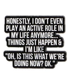 I Don't Even Play An Active Role in Life Anymore Enamel Pin