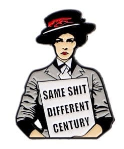 Feminism 'Same Sht Different Century' Enamel Pin