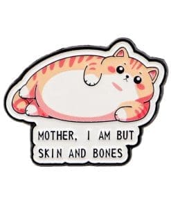 Big Fat Cat 'Mother I Am But Skin and Bones' Enamel Pin