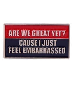 Are We Great Yet? Cause I Just Feel Embarrassed Enamel Pin