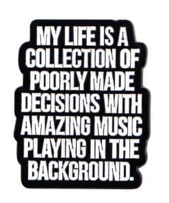 MY Life Is A Collection of Poorly Made Decisions With Amazing Music Enamel Pin