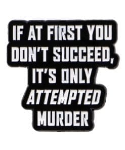 If At First You Don't Succeed It's Only Attempted Murder Enamel Pin