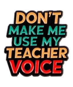 Funny Teacher 'Don’t Make Me Use My Teacher Voice' Enamel Pin