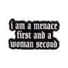 I Am A Menace First and A Woman Second Enamel Pin