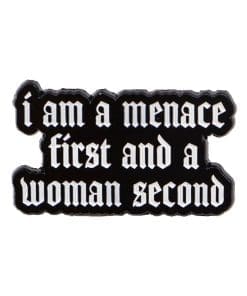 I Am A Menace First and A Woman Second Enamel Pin