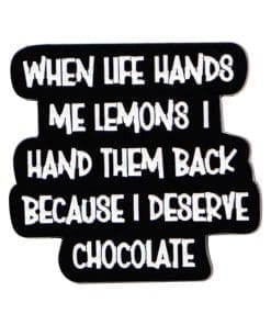 When Life Hands Me Lemons I Hand Them Back Because I Deserve Chocolates Enamel Pin