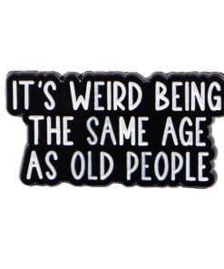 Funny Thoughts ‘It’s Weird Being The Same Age As Old People’ Enamel Pin