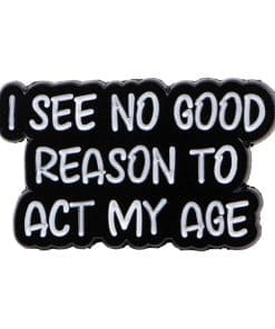 I See No Reason To Act My Age Enamel Pin