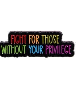 Fight For Those Without Your Privilege Enamel Pin