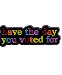 Have the Day You Voted For Enamel Pin