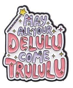 May All Your Delulu Come Trululu Enamel Pin