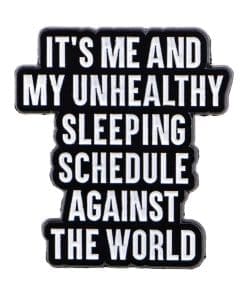 It's Me and My Unhealthy Sleeping Schedule Against the World Enamel Pin