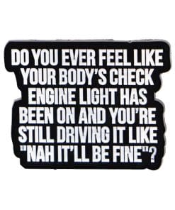 Do You Ever Feel Like Your Body's Check Engine Light 'Nah It'll Be Fine' Enamel Pin