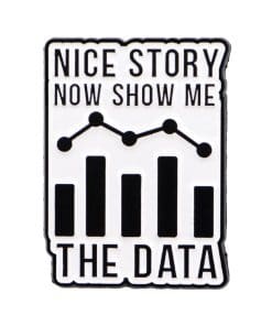 Nice Story Now Show Me the Data Enamel Pin