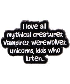 I Love All Mythical Creatures 'Vampires Werewolves Unicorns Kids Who Listen' Enamel Pin