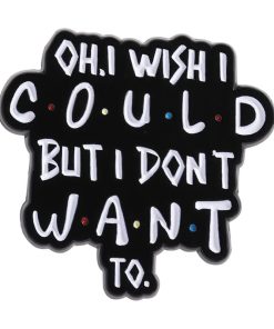 Friends Meme 'I Wish I could But I Don't Want To' Enamel Pin