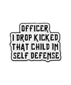 Humorous Quote 'Officer I Drop Kicked That Child In Self Defense' Enamel Pin