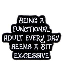 Funny Thoughts 'Being A Functional Adult Every Day Seems A Bit Excessive' Enamel Pin