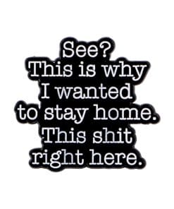 Funny Thoughts 'This is Why I Wanted To Stay Home. This Sht Right Here' Enamel Pin