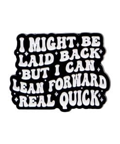 I Might Be Laid Back But I can Lean Forward Real Quick Enamel Pin