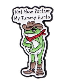Frog Problem 'Not Now Partner My Tummy Hurts' Enamel Pin