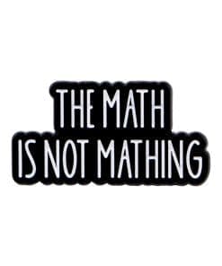 The Math is Not Mathing Enamel Pin
