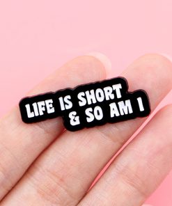 Alternative view of Life is Short & So Am I Enamel Pin