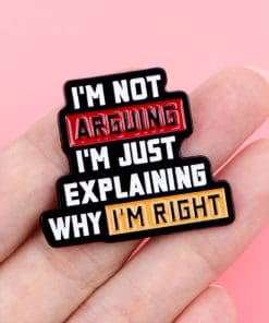 Alternative view of I'm Not Arguing I'm Just Explaining Why I'm Right Enamel Pin