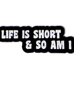 Life is Short & So Am I Enamel Pin