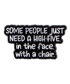 Some People Just Need A High Five In the Face With A Chair Enamel Pin
