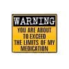 Warning You Are About To Exceed the Limits of My Medication Enamel Pin