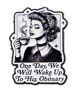 Feminist One Day We Will Wake Up To His Obituary Enamel Pin