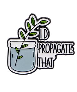 Plant I'd Propagate That Enamel Pin