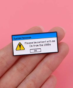 Alternative view of System Message Be Patient I'm From 1900s Enamel Pin